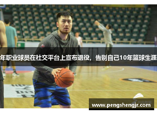 年职业球员在社交平台上宣布退役，告别自己10年篮球生涯